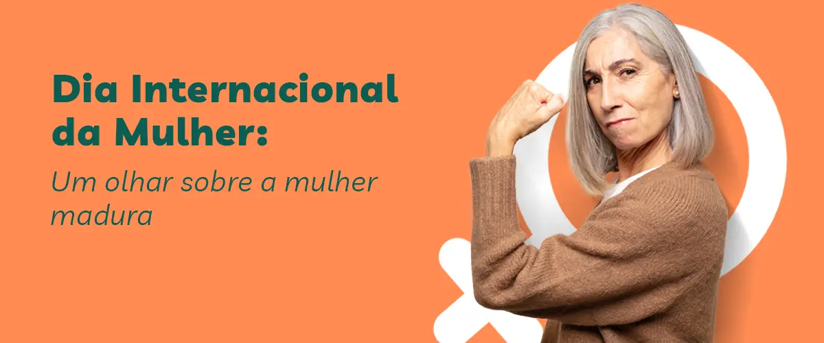 Dia Internacional da Mulher um Olhar sobre a mulher madura bem te quero