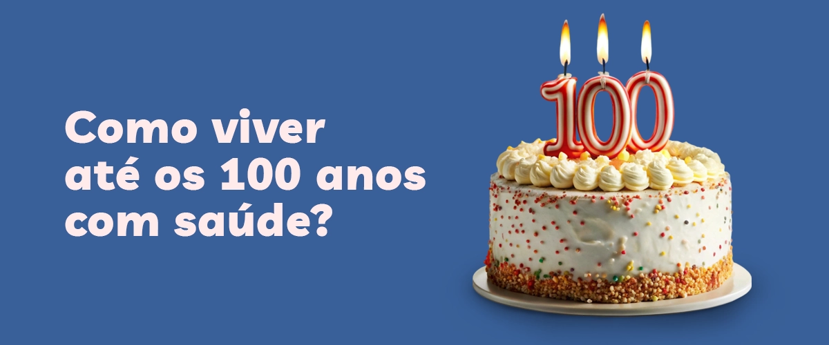 Como viver até os 100 anos com saúde?